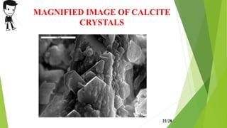 MAGNIFIED IMAGE OF CALCITE
CRYSTALS
22/28
 