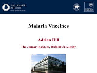 Malaria Vaccines

            Adrian Hill
The Jenner Institute, Oxford University
 