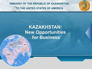 KAZAKHSTAN:  New Opportunities  for Business EMBASSY OF THE REPUBLIC OF KAZAKHSTAN  TO THE UNITED STATES OF AMERICA 