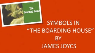 SYMBOLS IN
“THE BOARDING HOUSE”
BY
JAMES JOYCS
 