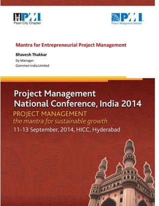 1 | P a g e 
Mantra for Entrepreneurial Project Management 
Bhavesh Thakkar 
Dy Manager 
Gammon India Limited 
 