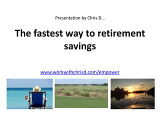 Presentation by Chris D…


The fastest way to retirement
           savings

     www.workwithchrisd.com/empower
 