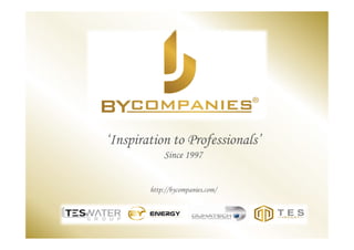 ‘Inspiration to Professionals’
Since 1997
http://bycompanies.com/
 