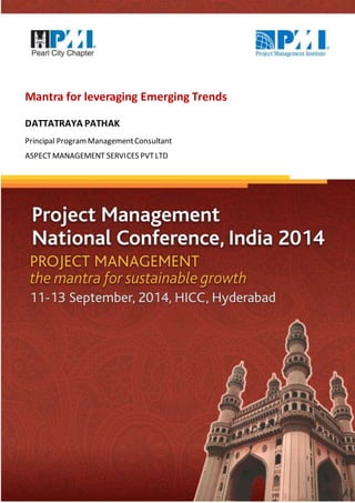 Project Management – the Mantra for Sustainable Growth—Mantra for Leveraging Emerging Trends 
Mantra for leveraging Emerging Trends 
DATTATRAYA PATHAK 
Principal Program Management Consultant 
ASPECT MANAGEMENT SERVICES PVT LTD 
Essence of social media is to know your audience and engaging them in what they love!!!! 
 