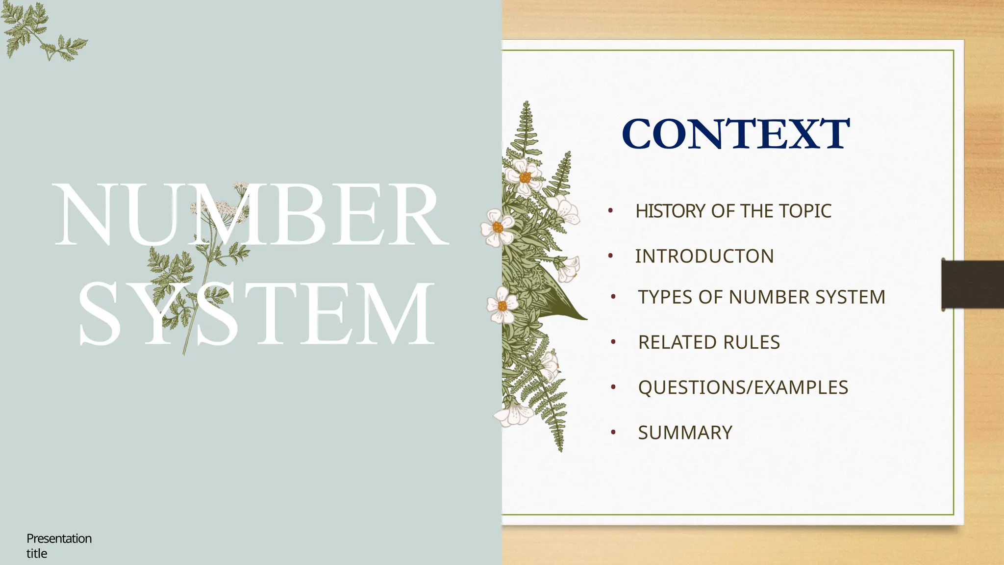CONTEXT
Presentation
title
• TYPES OF NUMBER SYSTEM
• RELATED RULES
• QUESTIONS/EXAMPLES
• SUMMARY
• HISTORY OF THE TOPIC
• INTRODUCTON
NUMBER
SYSTEM
 
