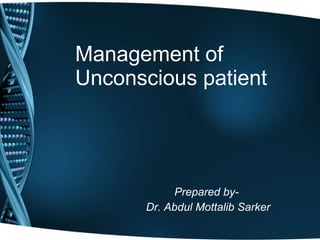 Management of  Unconscious patient Prepared by-  Dr. Abdul Mottalib Sarker 