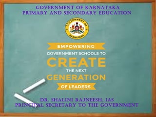 Government of KarnataKa
PrImarY anD SeConDarY eDUCatIon
Dr. ShalInI rajneeSh, IaS
PrInCIPal SeCretarY to the Government
 