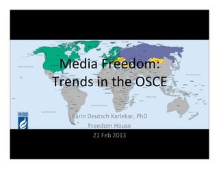 Media Freedom:
Trends in the OSCE

   Karin Deutsch Karlekar, PhD
         Freedom House
           21 Feb 2013
 