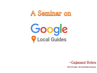 Presentation by gajanand bohra on google local guide