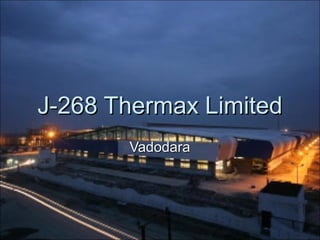 J-268 Thermax LimitedJ-268 Thermax Limited
VadodaraVadodara
 