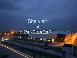Site visit
at
PANT NAGAR
 