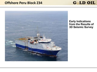 Offshore Peru Block Z34



                          Early Indications
                          from the Results of
                          3D Seismic Survey
 