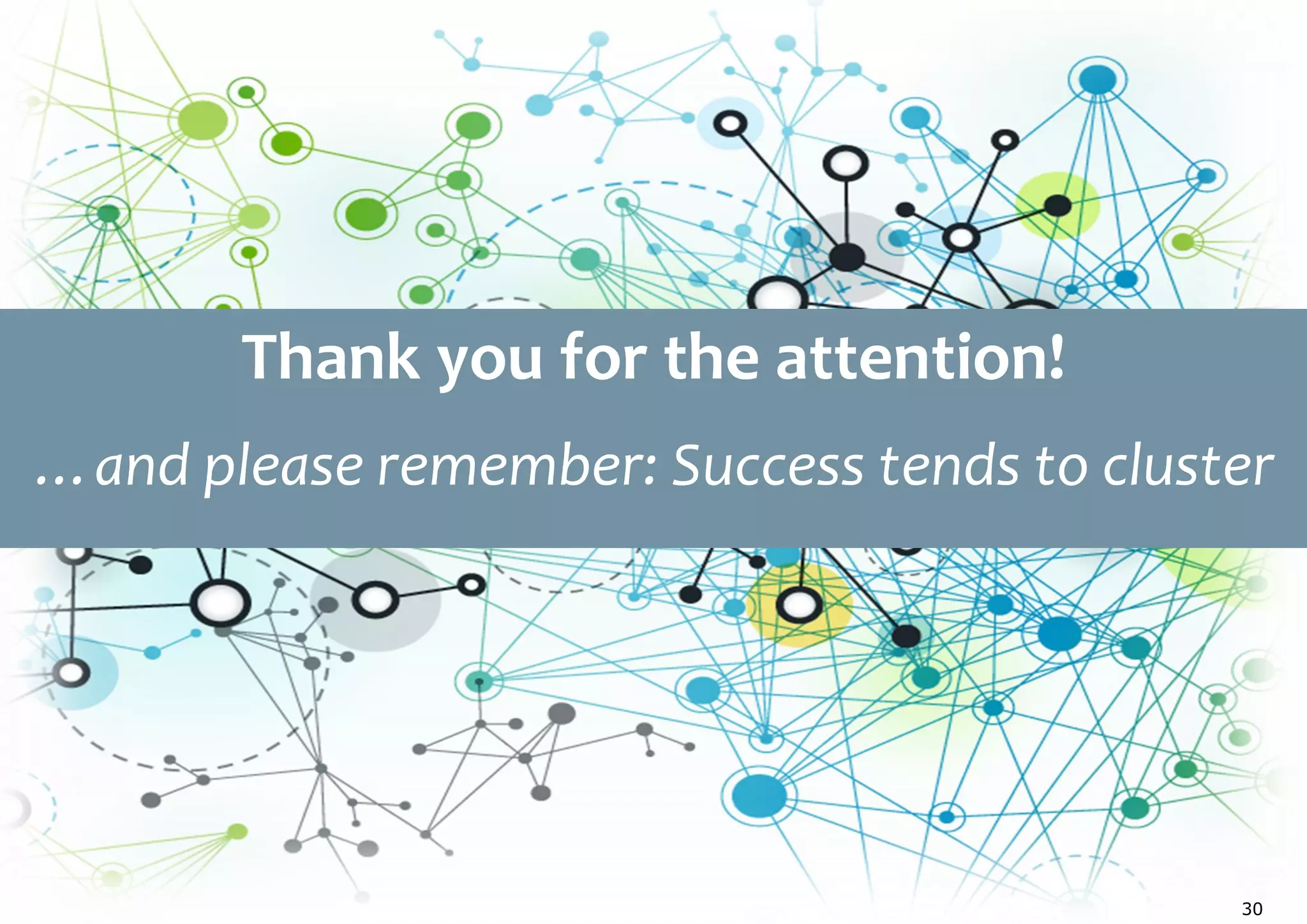 30
Thank you for the attention!
…and please remember: Success tends to cluster
 