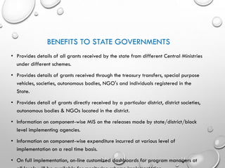 BENEFITS TO STATE GOVERNMENTS
• Provides details of all grants received by the state from different Central Ministries
und...