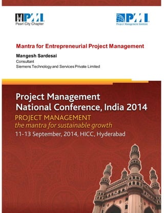 Mantra for Entrepreneurial Project Management 
Mangesh Sardesai 
Consultant 
Siemens Technology and Services Private Limited 
 