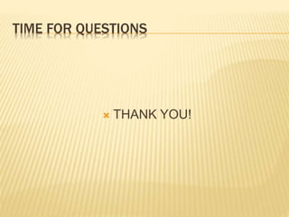TIME FOR QUESTIONS
 THANK YOU!
 