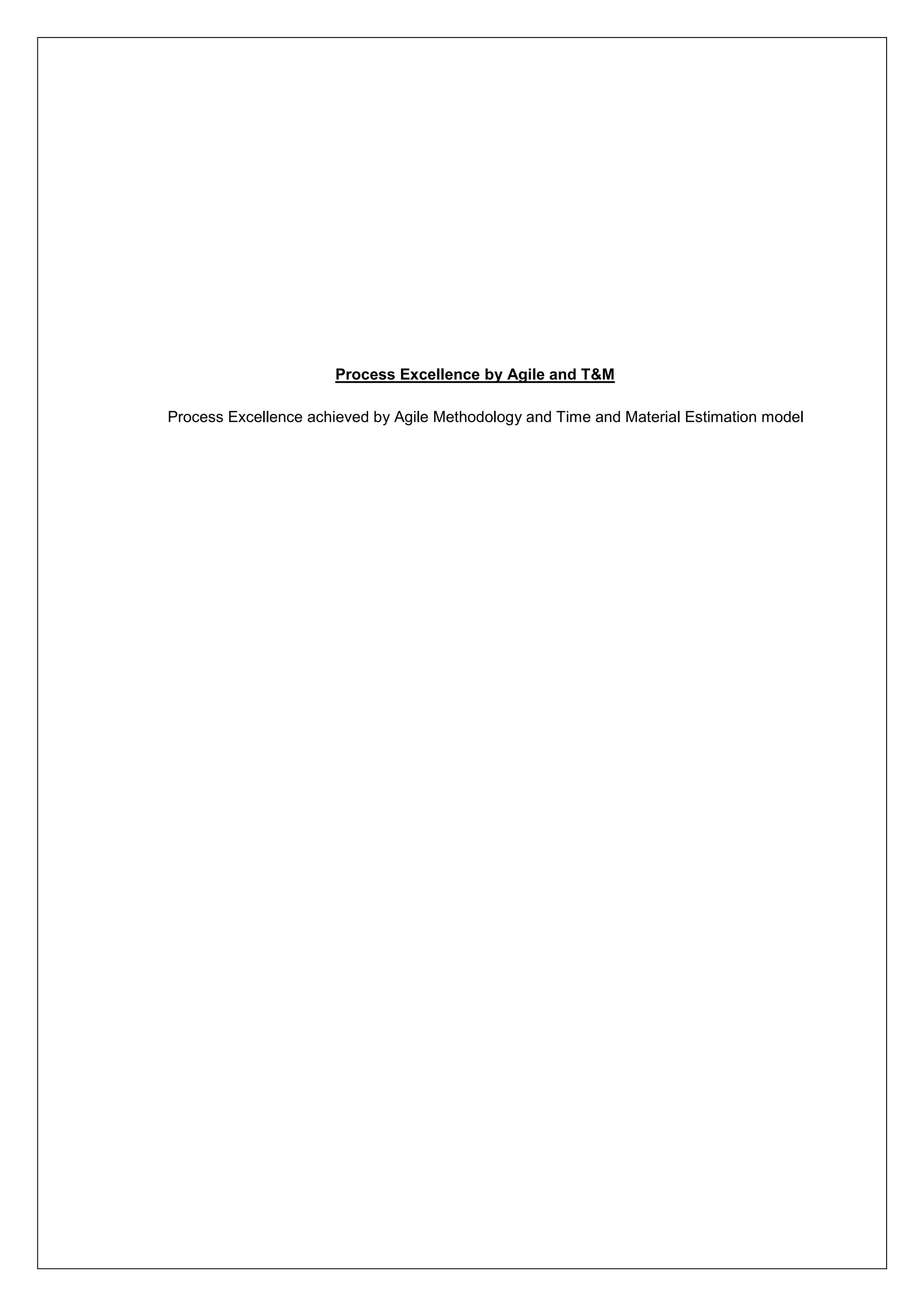 Process Excellence by Agile and T&M 
Process Excellence achieved by Agile Methodology and Time and Material Estimation model 
 