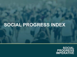 SOCIAL
PROGRESS
IMPERATIVE
SOCIAL PROGRESS INDEX
 