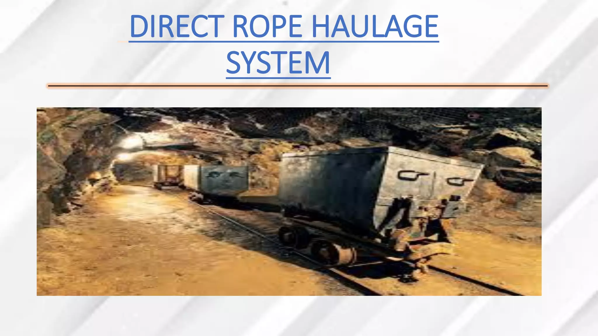 DIRECT ROPE HAULAGE
SYSTEM
 