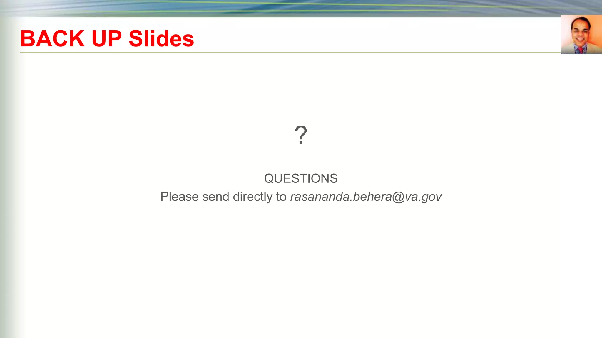BACK UP Slides
?
QUESTIONS
Please send directly to rasananda.behera@va.gov
 