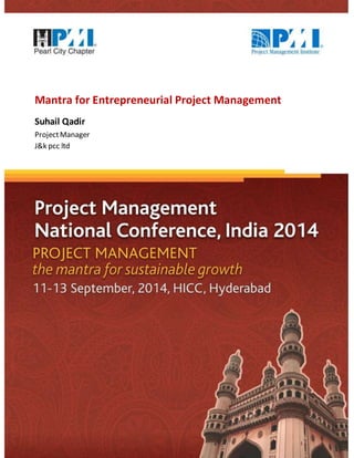 ~ 1 ~ 
s 
Mantra for Entrepreneurial Project Management 
Suhail Qadir 
Project Manager 
J&k pcc ltd 
 