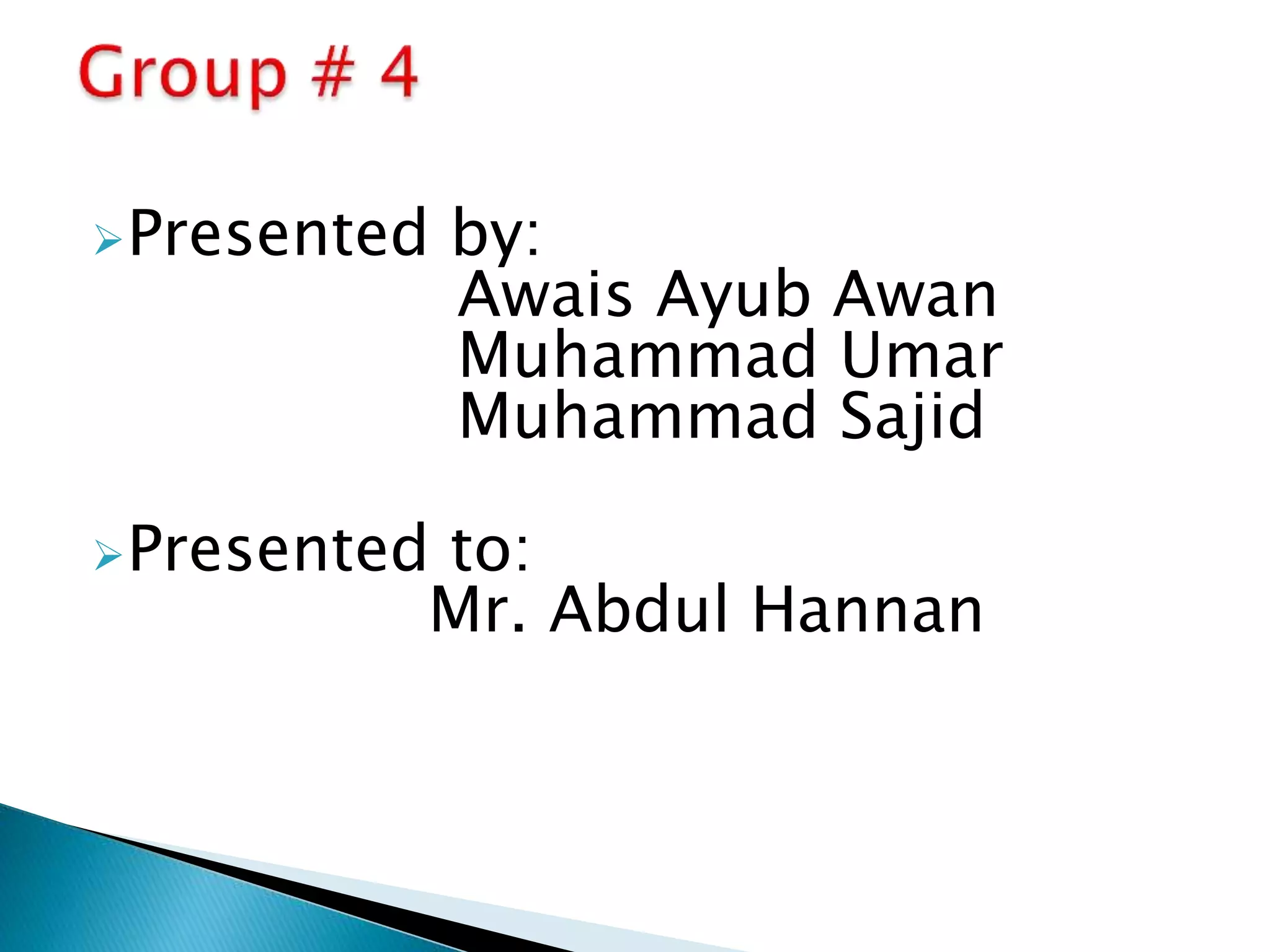 Presented by:
Awais Ayub Awan
Muhammad Umar
Muhammad Sajid
Presented to:
Mr. Abdul Hannan
 