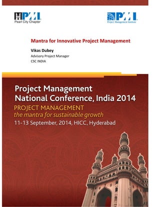 Mantra for Innovative Project Management 
Vikas Dubey 
Advisory Project Manager 
CSC INDIA 
 