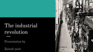 The industrial
revolution
Presentation by
Zainab yasir
 