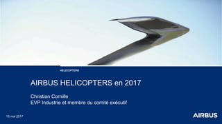 AIRBUS HELICOPTERS en 2017
v
v
Christian Cornille
EVP Industrie et membre du comité exécutif
15 mai 2017
 
