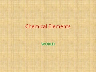 Chemical Elements

      WORLD
 