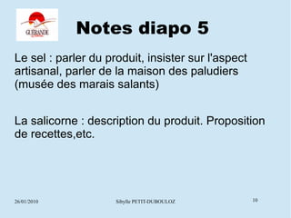 Notes diapo 5
Le sel : parler du produit, insister sur l'aspect
artisanal, parler de la maison des paludiers
(musée des ma...