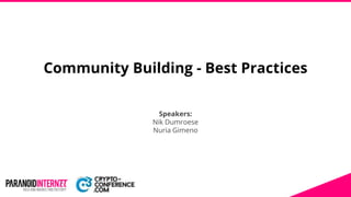 Community Building - Best Practices
Speakers:
Nik Dumroese
Nuria Gimeno
 