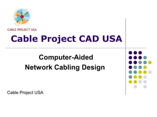 Cable Project CAD USA

           Computer-Aided
        Network Cabling Design


Cable Project USA
 