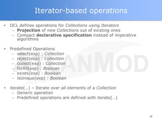 Iterator-based operations
   OCL defines operations for Collections using Iterators
     – Projection of new Collections ...
