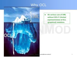 Why OCL

                                     No serious use of UML
                                      without OCL!!! ...