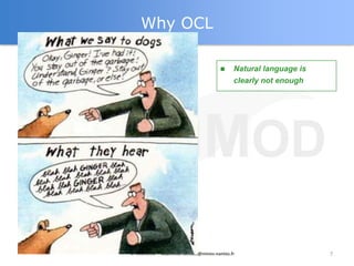 Why OCL

                                           Natural language is
                                            clearly not enough




© AtlanMod - atlanmod-contact@mines-nantes.fr                     7
 