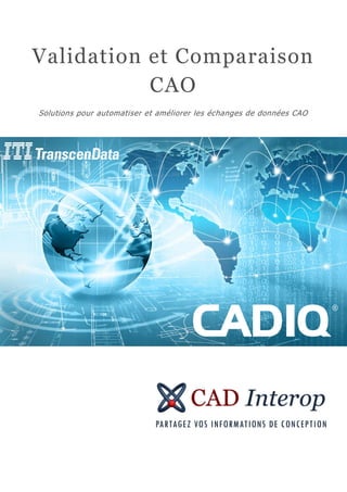 Validation et Comparaison
           CAO
Solutions pour automatiser et améliorer les échanges de données CAO
 