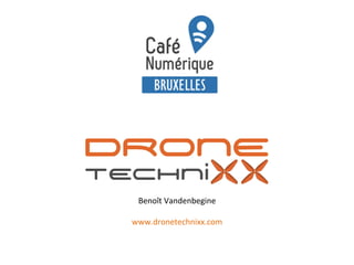 Benoît	
  Vandenbegine	
  
	
  
www.dronetechnixx.com	
  
	
  
	
  
 
