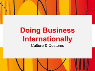 Doing Business InternationallyCulture & Customs 