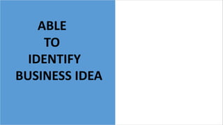 ABLE
TO
IDENTIFY
BUSINESS IDEA
 