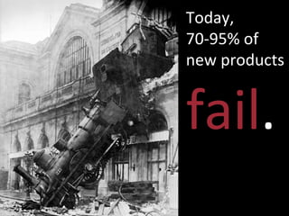 Today,  70-95% of new products  fail . 