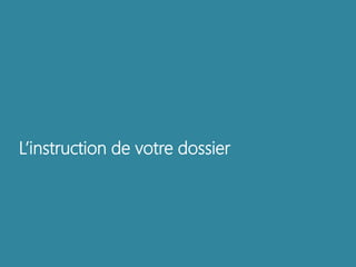 L’instruction de votre dossier 
 