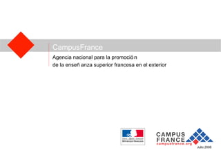 Julio 2008 CampusFrance Agencia nacional para la promoción  de la enseñanza superior francesa en el exterior 