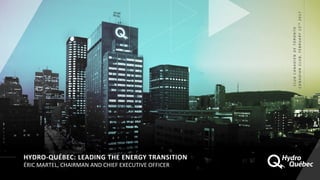 HYDRO-QUÉBEC: LEADING THE ENERGY TRANSITION
ÉRIC MARTEL, CHAIRMAN AND CHIEF EXECUTIVE OFFICER
CLUBCANADIENDETORONTO
CANADIANCLUB,FEBRUARY15TH2017
 
