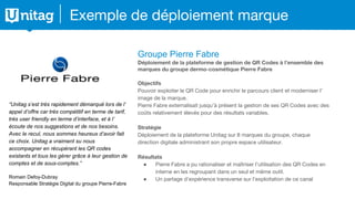 La plateforme UnitagExemple de déploiement marque
Groupe Pierre Fabre
Déploiement de la plateforme de gestion de QR Codes ...
