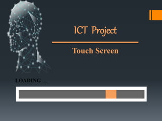 LOADING ....
ICT Project
Touch Screen
 
