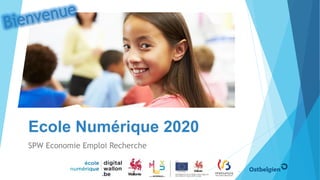 Ecole Numérique 2020
SPW Economie Emploi Recherche
1
 