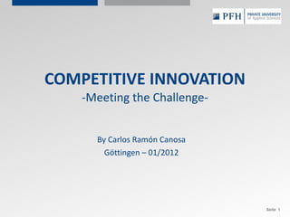 COMPETITIVE INNOVATION -Meeting the Challenge- By Carlos Ramón Canosa Göttingen – 01/2012 