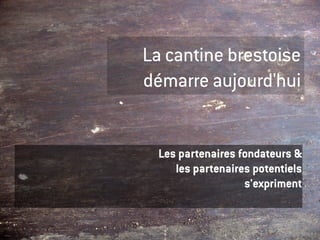 La cantine brestoise
démarre aujourd'hui


  Les partenaires fondateurs &
     les partenaires potentiels
                   s'expriment
 