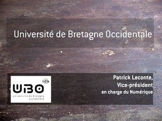 Université de Bretagne Occidentale


                          Patrick Leconte,
                           Vice-président
                     en charge du Numérique
 